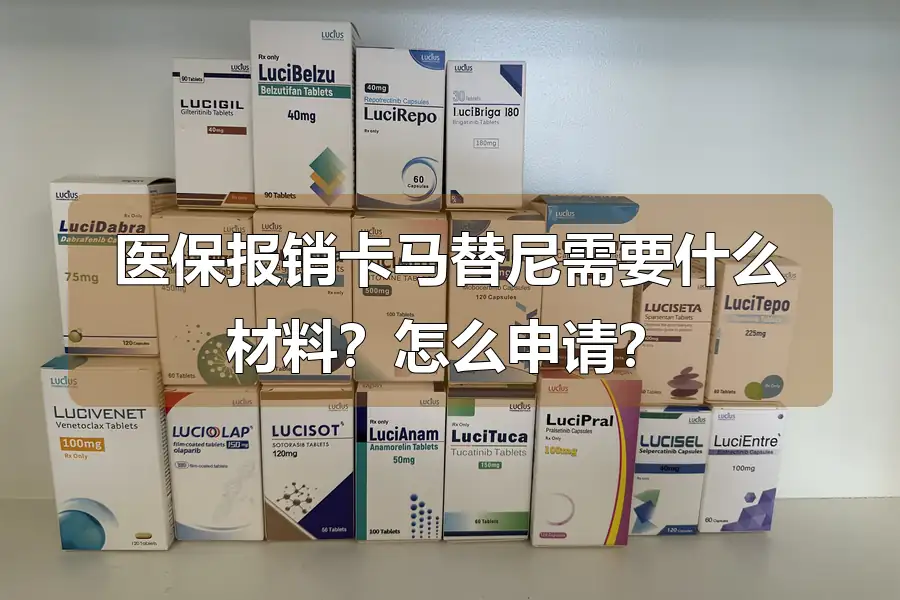 医保报销卡马替尼需要什么材料？怎么申请？